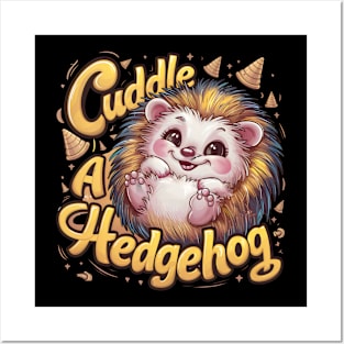 Adorable Hedgehog - "Cuddle a Hedgehog" Posters and Art